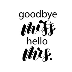 Goodbye Miss hello mrs brush lettering for bridal shirt. Quote for banner or poster. Vector stock illustration
