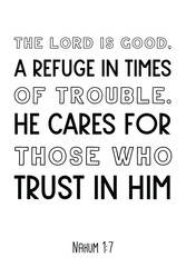 The Lord is good, a refuge in times of trouble. He cares for those who trust in him. Bible verse quote 