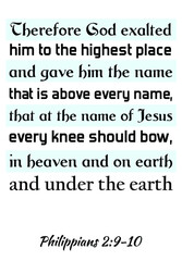  Therefore God exalted him to the highest place and gave him the name that is above every name. Bible verse quote
