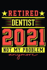 Obraz premium Retired Dentist 2021 - Not My Problem Anymore T-Shirt Design