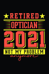 Fototapeta na wymiar Retired Optician 2021 - Not My Problem Anymore T-Shirt Design