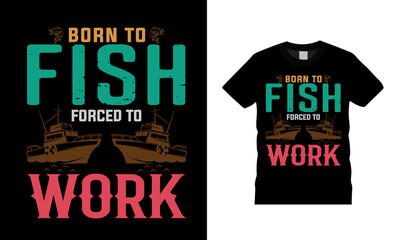 Born To Fish Forced To Work T shirt, vector, apparel, vintage, eps 10, template, typography, fishing t shirt design
