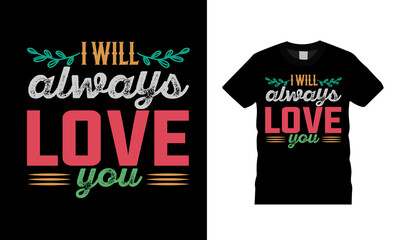 I Will Always Love You T shirt Design, vector, apparel, template, eps 10, typography, valentine t shirt