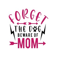Forget the dog beware of mom - hand drawn Mother lettering text, funny phrase for Mother's day. Good for t shirt design, poster, card, mug and other gift design