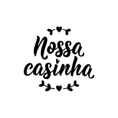 Our little house in Portuguese. Lettering. Ink illustration. Modern brush calligraphy.