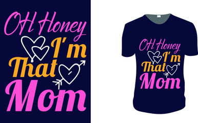 OH Honey I'm That Mom Shirt,  Gift for Mom, Typography t shirt. Mother's Day t-Shirt And Poster With Quote. Mom tee, Vector graphic, typographic poster, vintage, label, badge, logo, icon.