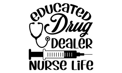 Educated drug dealer nurse life Typography T shirt Design