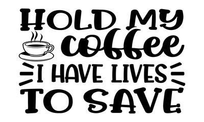 Hold my coffee  I have lives to save typographic quotes design vector