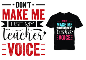 Teacher T shirt Design quote -don't make me use my teacher voice. Funny Teacher t shirt quote.