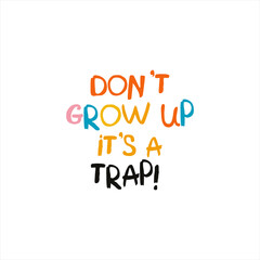 dont grow up its a trap. vector hand drawn card with sign, perfect for children decoration multicolored