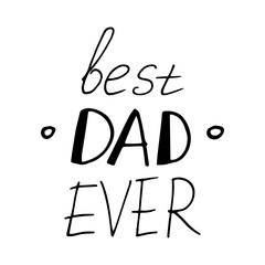 lettering the best dad ever. hand drawn doodle style. template for card, poster, father day, birthday. vector, minimalism, monochrome. holiday. T-shirt and cup print.