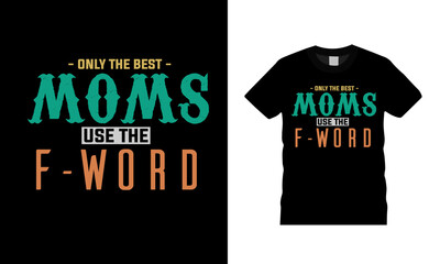 Only The Best Moms Use The F Word t shirt design, vector, apparel, template, eps 10, vintage, typography, mom t shirt