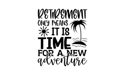 Retirement Only Means It Is Time For A New Adventure - Retirement t shirts design, Hand drawn lettering phrase, Calligraphy t shirt design, Isolated on white background, svg Files for Cutting Cricut a
