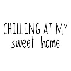 ''Chilling at my sweet home'' Quote Illustration