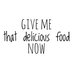 ''Give me that delicious food now'' Quote Illustration