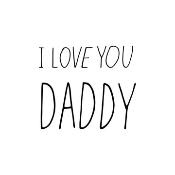 lettering i love you daddy. hand drawn doodle style. template for card, poster, father day, birthday. vector, minimalism, monochrome. holiday.