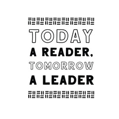 Today a reader, tomorrow a leader. Vector Quote