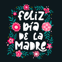 Cute hand lettering quote in Spanish 'Feliz d&iacute;a de la madre' - Happy mother's day. Greeting card, poster, print, invitation with floral wreath.