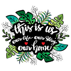 This is us our life  our story our home. Motivational quote.