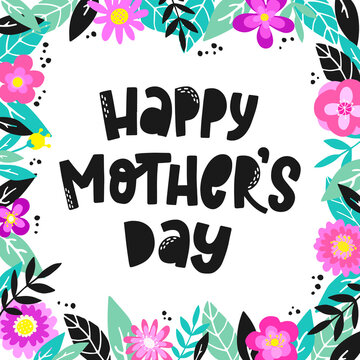 cute hand lettering quote 'Happy Mother's day' decorated with frame of abstract flowers and leaves for posters, cards, prints, invitations, banners, etc. Floral frame template with copy space. 