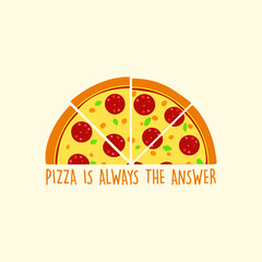 Pizza is always the answer Typography vector design Printable on T-shirt Poster Banner Illustration Poster Quote