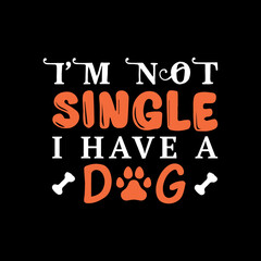 I'm not single i have a dog - dog t shirt design
