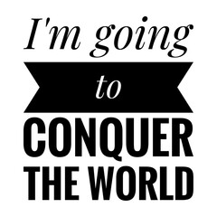 ''I'm going to conquer the world'' Quote Illustration