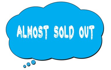 ALMOST  SOLD  OUT text written on a blue thought bubble.
