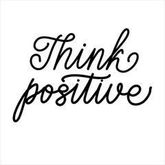 Think positive black and white hand calligraphy vector typography illustartion for printable wall art, poster design, postcard label print design