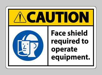 Caution Sign Face Shield Required to Operate Equipment