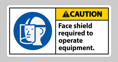 Caution Sign Face Shield Required to Operate Equipment