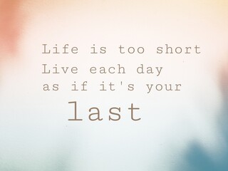 Vintage background with a text, life is too short so live each day as if tomorrow never come. Live each day as if it is your​ last.