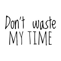 ''Don't waste my time'' Quote Illustration