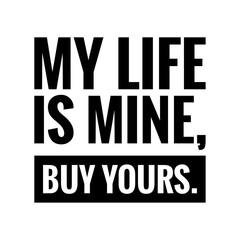 ''My life is mine, buy yours'' Quote Illustration