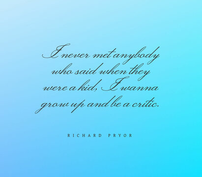 Wise quote nobody wants since the childhood to be a critic