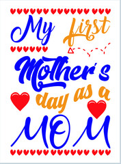 My First Mother's Day. Mother's Day T-Shirt, Mother's Day Vector graphic for t shirt. Vector graphic, typographic poster or t-shirt. Mother's Day style background, logo.