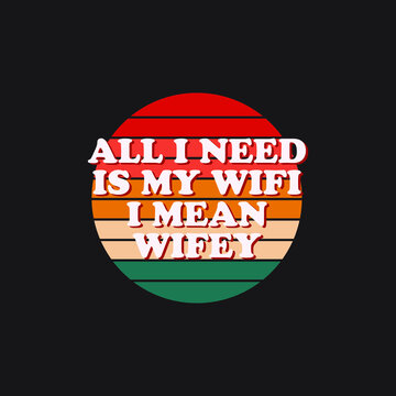 All I need is my WIFI I mean wifey T-shirt Design Quote Retro color Typographic Vintage Vector Illustration Design Can Print on t-shirt poster banner