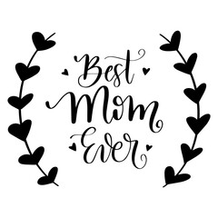 Best mom ever, wreath, Mother’s Day, Mother’s Day card, Mother’s Day text, Mother’s Day graphic, Isolated on white, modern calligraphy, vector, Mother’s Day poster, Mother’s Day greeting card
