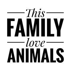''This family love animals'' Quote Illustration