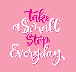 Take a small step everyday - hand lettering inscription, motivation and inspiration positive quote to poster, printing, greeting card, version illustration
