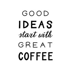 Good ideas start with great coffee. Hand drawn lettering. Modern poster. Stock vector illustration.