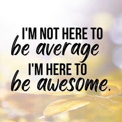 Inspirational and motivational and quote: I'm not here to be average I'm here to be awesome. Quote for social media with high-resolution design.
