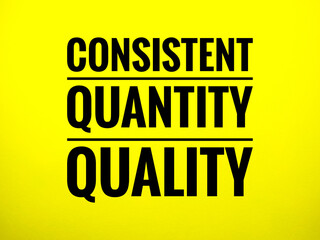 Text CONSISTENT,QUANTITY,QUALITY on yellow background.Motivation quote can use for tshirt design etc.