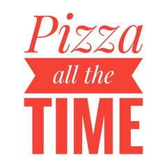 ''Pizza all the time'' Quote Illustration