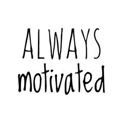 ''Always motivated'' Quote Illustration