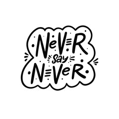 Never say never. Hand drawn black color lettering phrase. Vector illustration.
