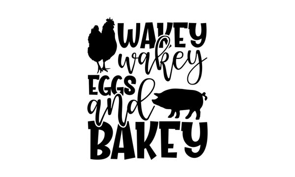 Wakey wakey eggs and bakey - Farm Life t shirts design, Hand drawn lettering phrase, Calligraphy t shirt design, Isolated on white background, svg Files for Cutting Cricut and Silhouette, EPS 10