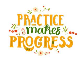 Practice makes progress - hand-drawn lettering with flower decor. Motivational and inspirational quote about learning and growth. Pretty doodle design for menu, cup, sticker, print, banner, bag, etc.