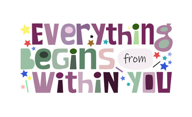 Everything begins from within you affirmation quote Colourful letters. Confidence building words, phrase for  personal growth. Inner energy ,inspiring motivating typography text message.