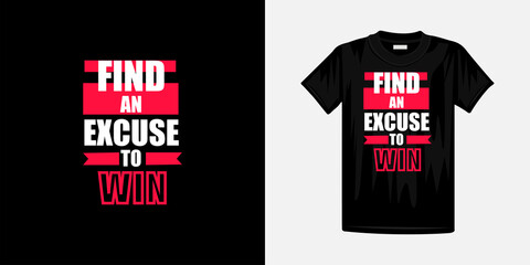 Find an excuse to win a typography t-shirt design. Famous quotes t-shirt design.